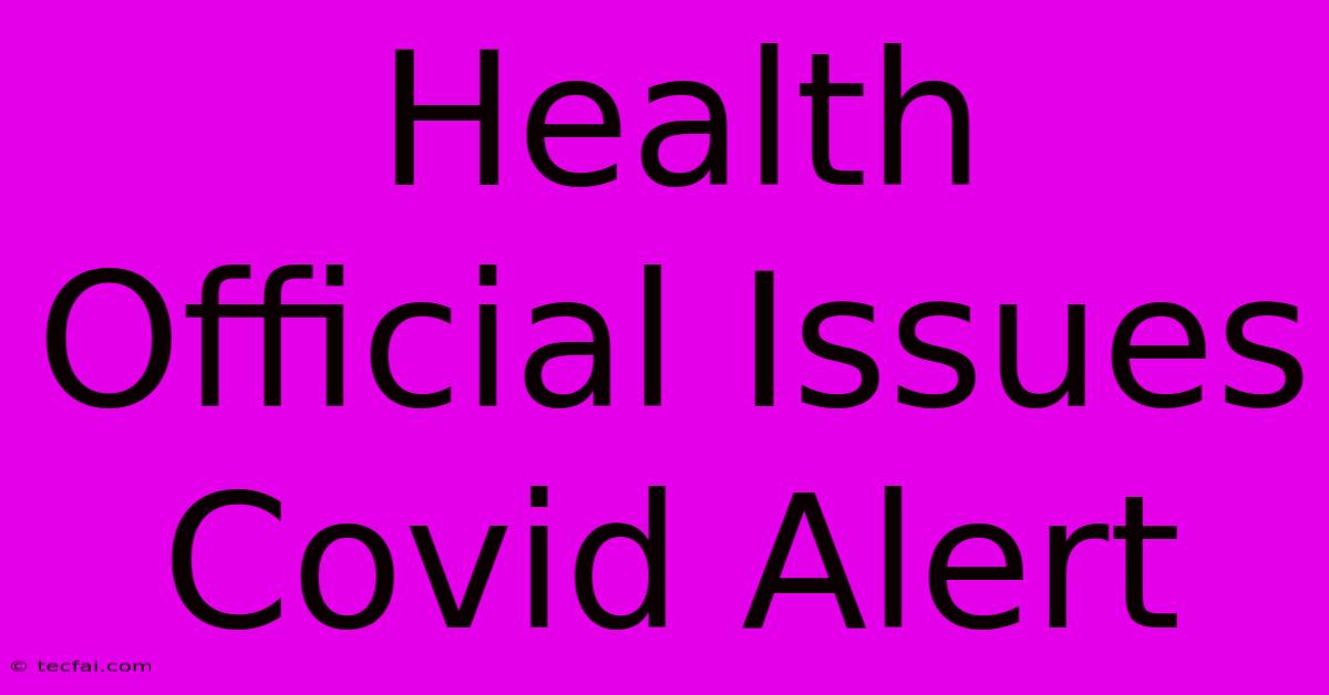 Health Official Issues Covid Alert