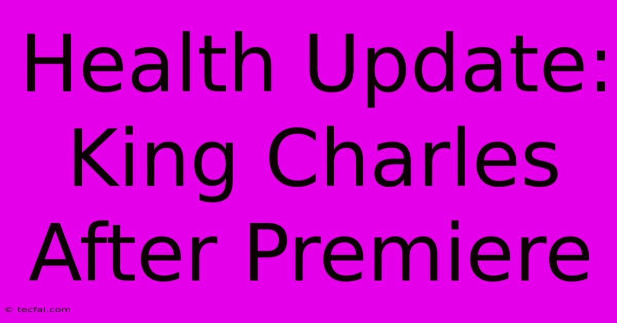 Health Update: King Charles After Premiere