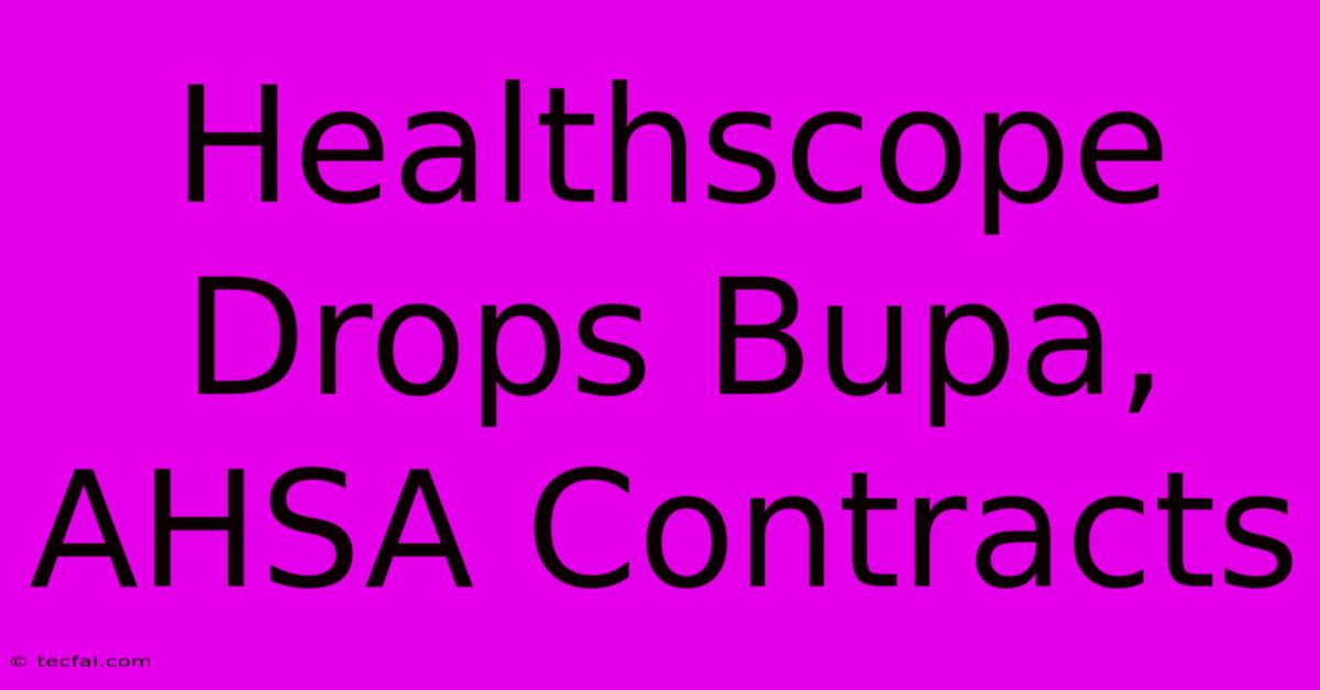 Healthscope Drops Bupa, AHSA Contracts