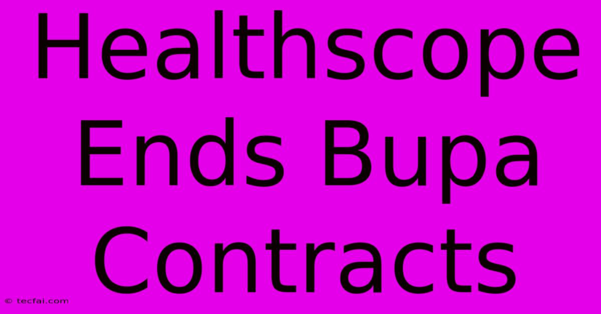 Healthscope Ends Bupa Contracts