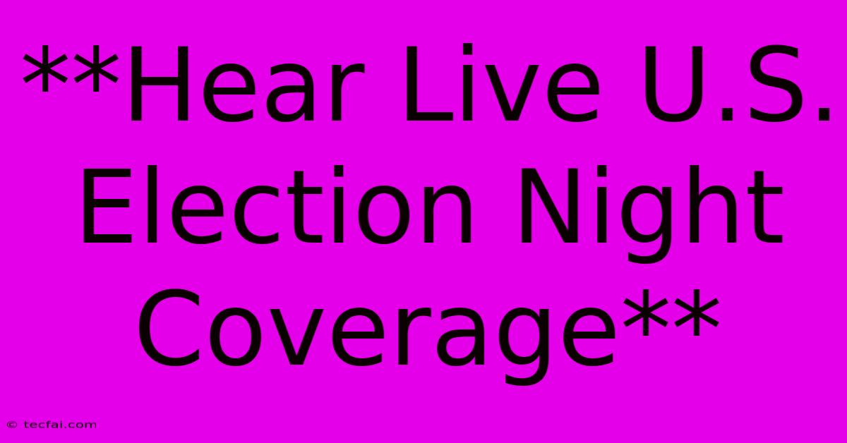 **Hear Live U.S. Election Night Coverage**