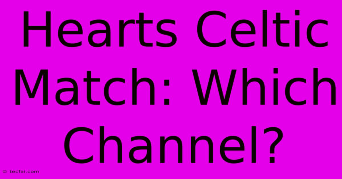 Hearts Celtic Match: Which Channel?