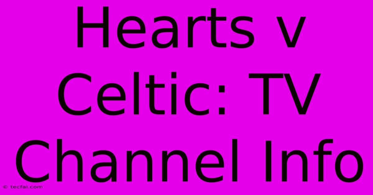 Hearts V Celtic: TV Channel Info