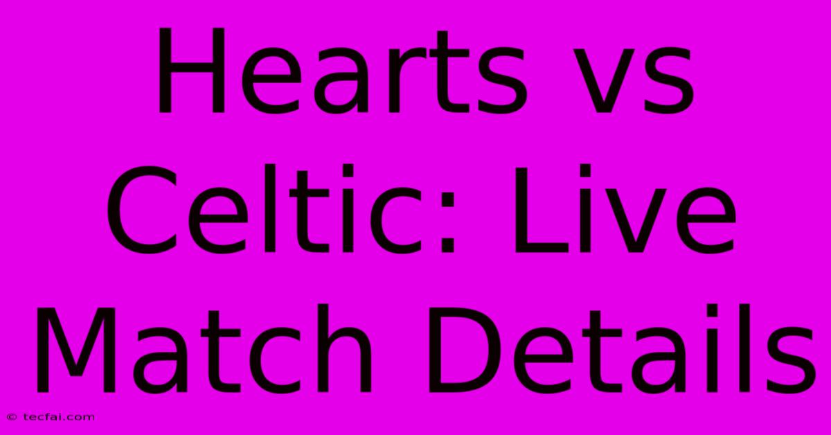 Hearts Vs Celtic: Live Match Details