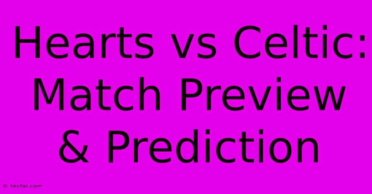 Hearts Vs Celtic: Match Preview & Prediction