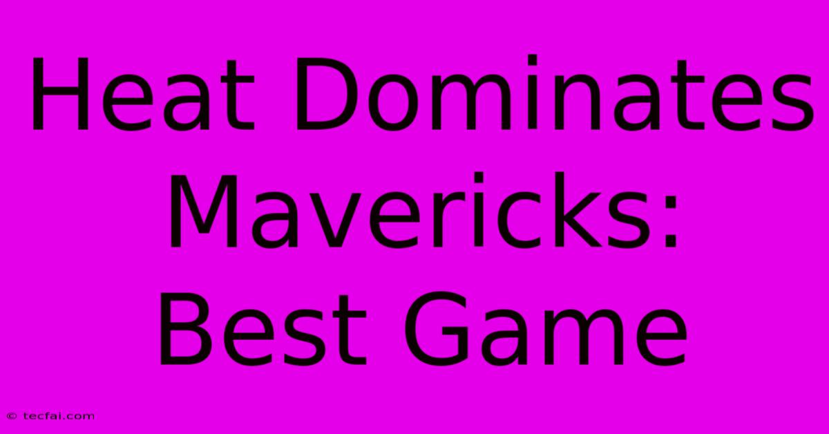 Heat Dominates Mavericks:  Best Game