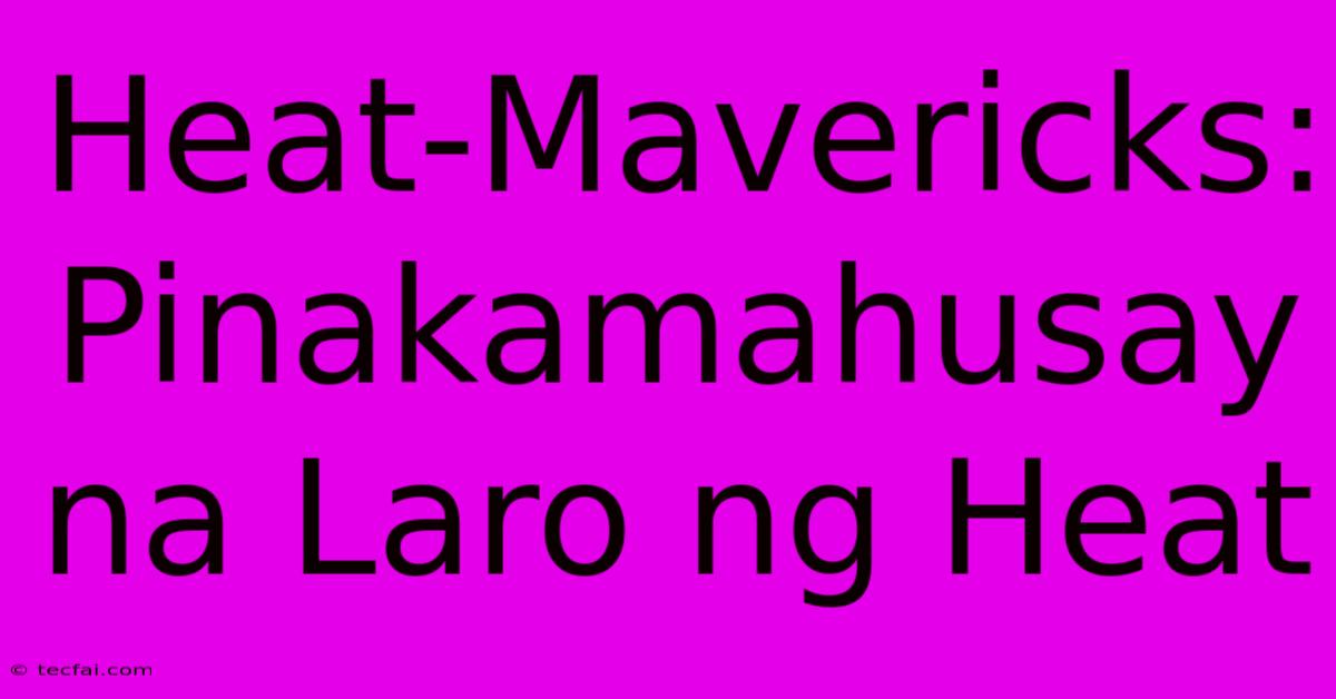 Heat-Mavericks: Pinakamahusay Na Laro Ng Heat