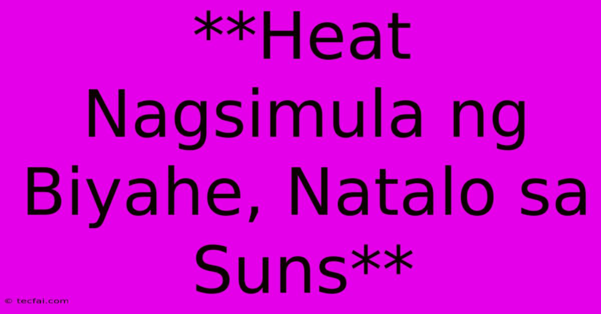 **Heat Nagsimula Ng Biyahe, Natalo Sa Suns**