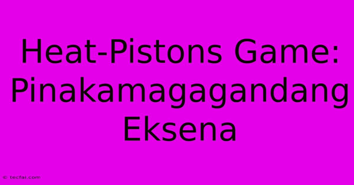 Heat-Pistons Game: Pinakamagagandang Eksena