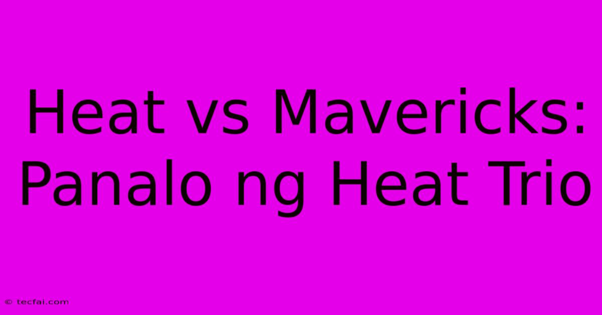 Heat Vs Mavericks: Panalo Ng Heat Trio