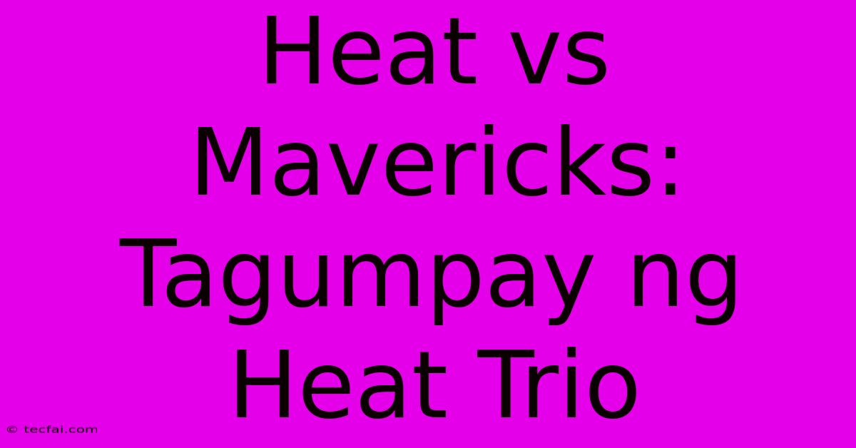 Heat Vs Mavericks:  Tagumpay Ng Heat Trio