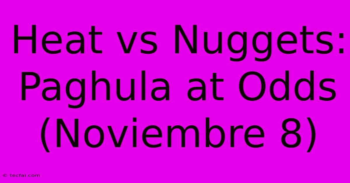 Heat Vs Nuggets: Paghula At Odds (Noviembre 8)