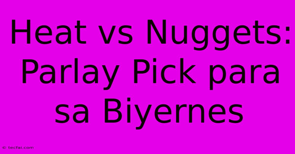 Heat Vs Nuggets: Parlay Pick Para Sa Biyernes