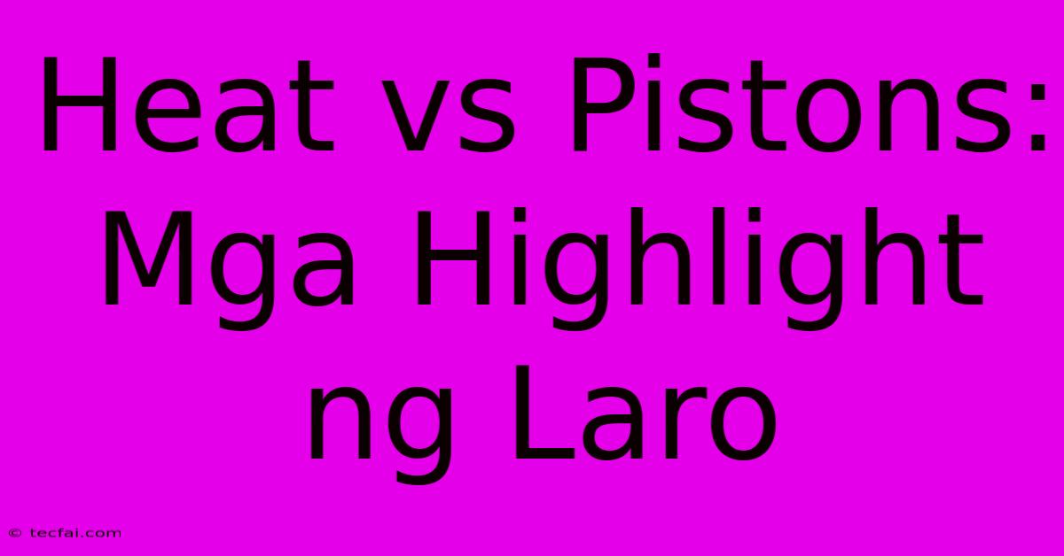 Heat Vs Pistons: Mga Highlight Ng Laro