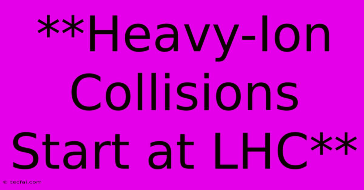 **Heavy-Ion Collisions Start At LHC**