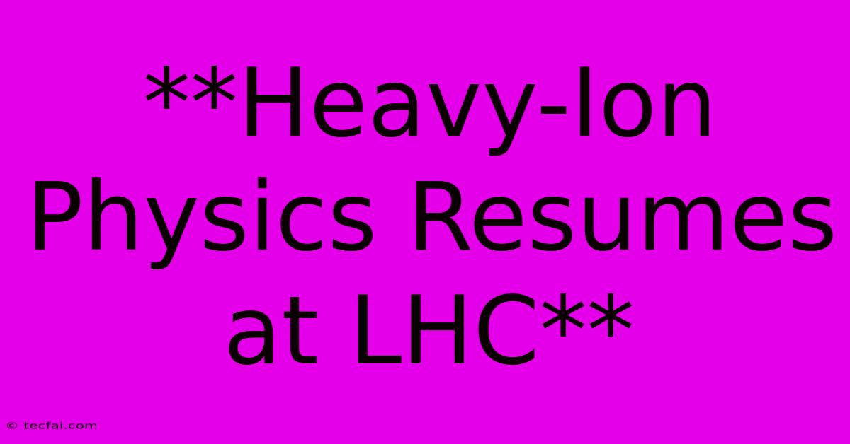 **Heavy-Ion Physics Resumes At LHC**