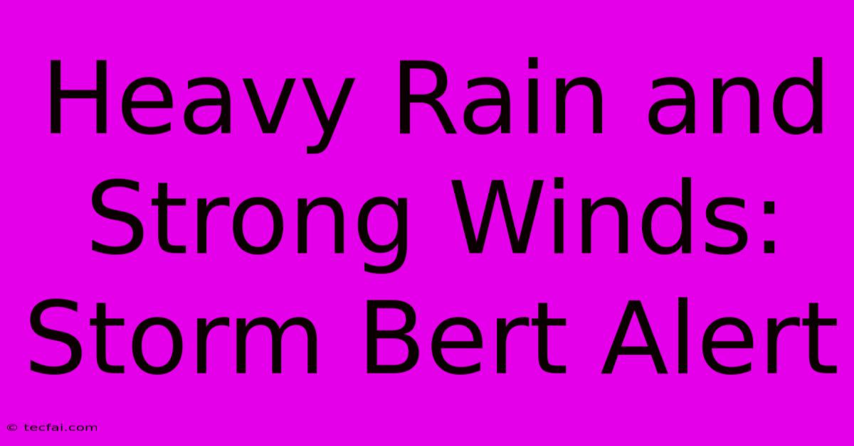 Heavy Rain And Strong Winds: Storm Bert Alert