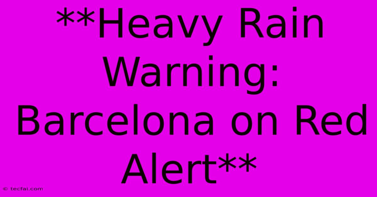 **Heavy Rain Warning: Barcelona On Red Alert**