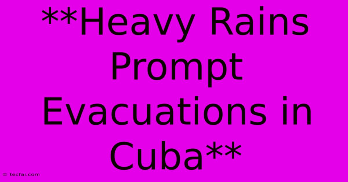 **Heavy Rains Prompt Evacuations In Cuba**