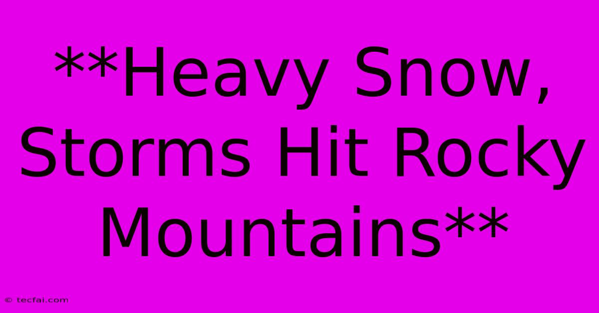 **Heavy Snow, Storms Hit Rocky Mountains** 