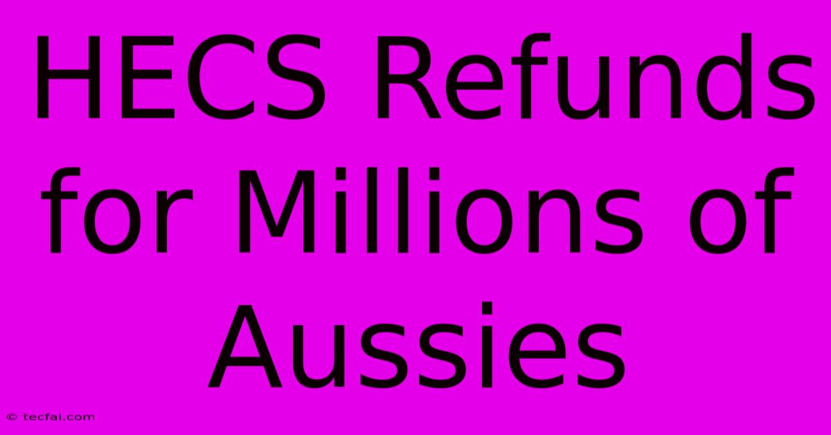 HECS Refunds For Millions Of Aussies