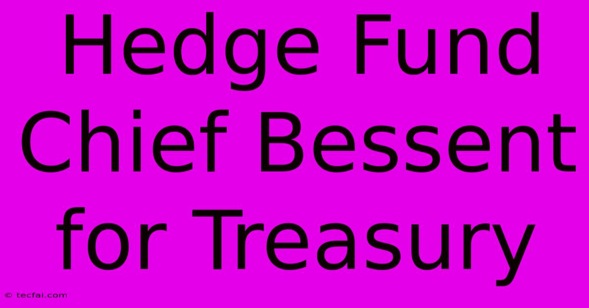 Hedge Fund Chief Bessent For Treasury