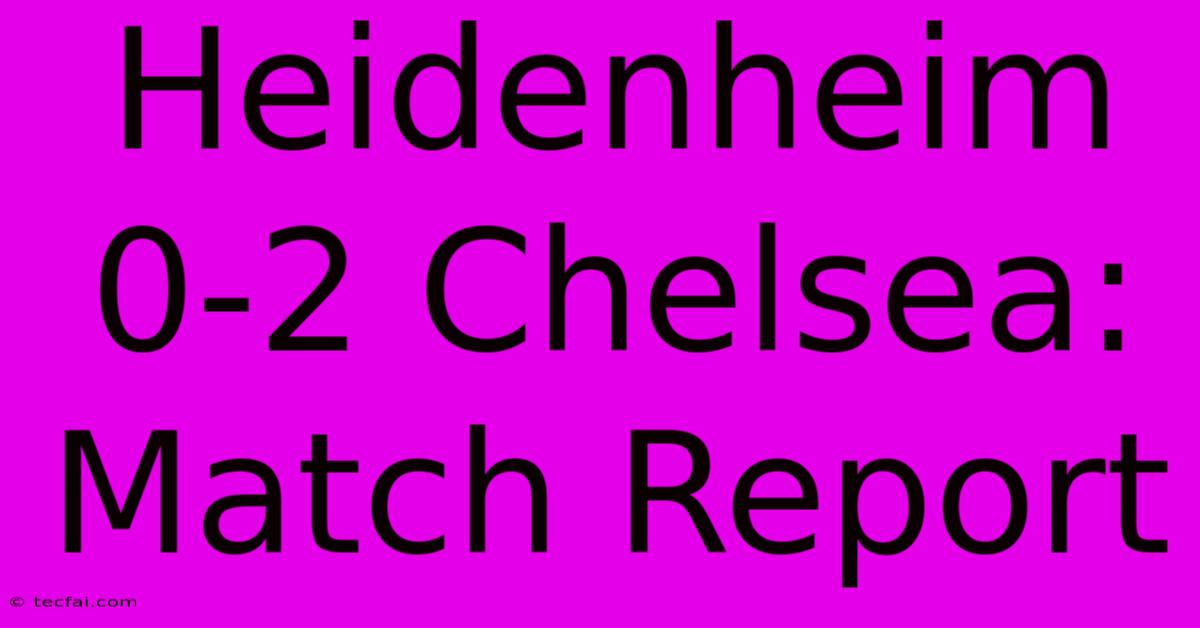 Heidenheim 0-2 Chelsea: Match Report