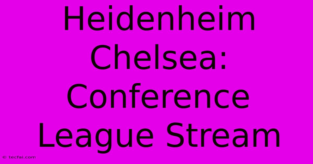 Heidenheim Chelsea: Conference League Stream