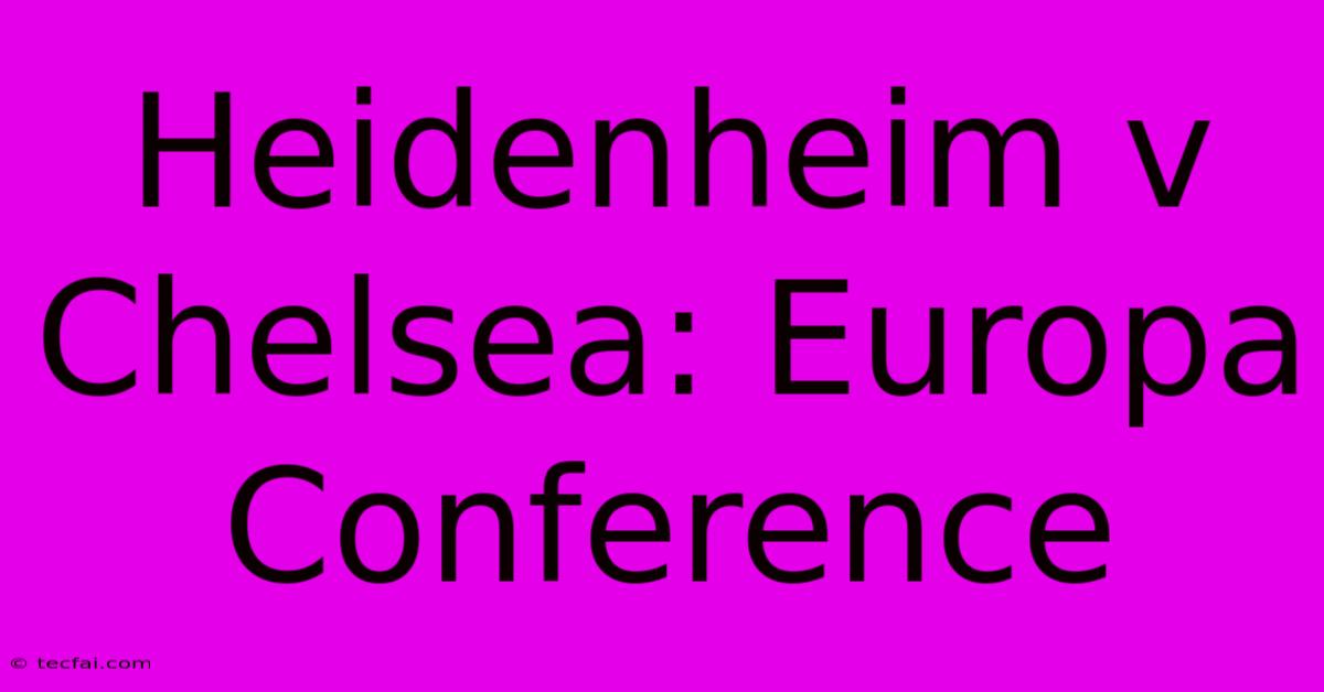 Heidenheim V Chelsea: Europa Conference