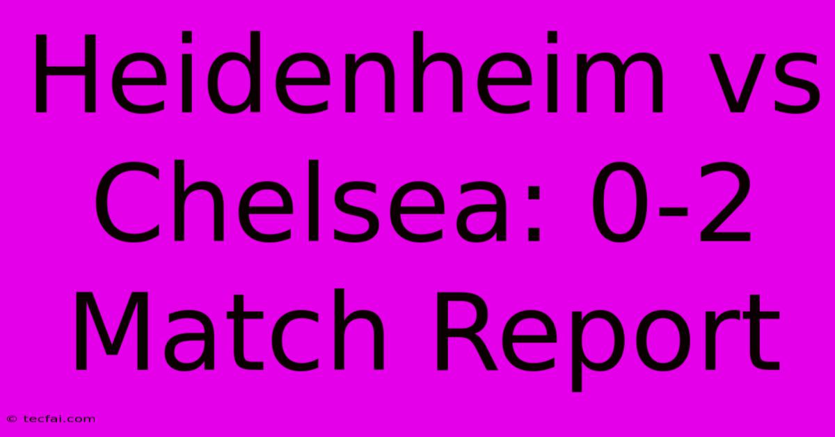 Heidenheim Vs Chelsea: 0-2 Match Report