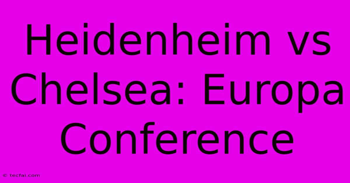 Heidenheim Vs Chelsea: Europa Conference