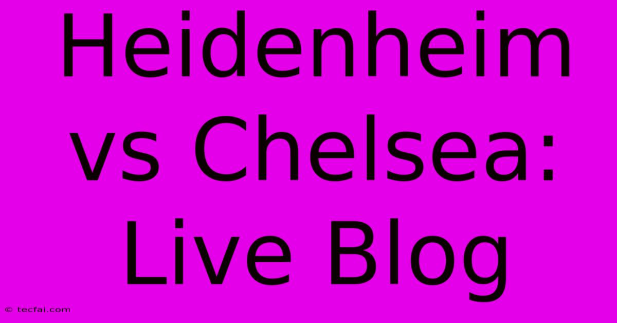 Heidenheim Vs Chelsea: Live Blog