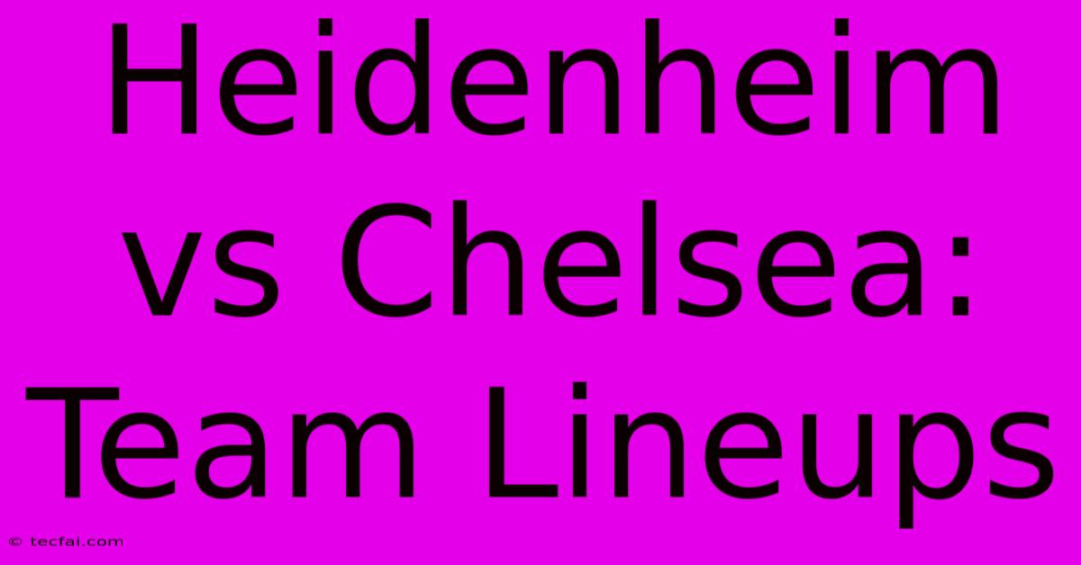 Heidenheim Vs Chelsea: Team Lineups