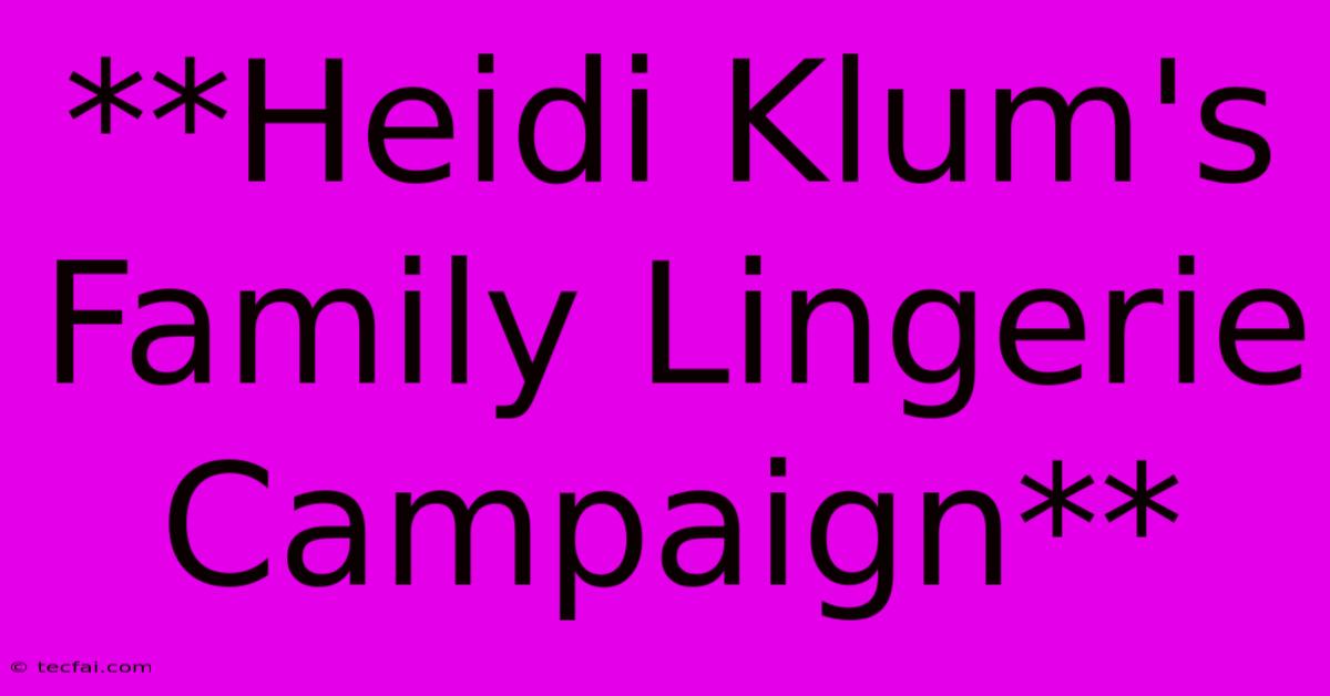 **Heidi Klum's Family Lingerie Campaign**