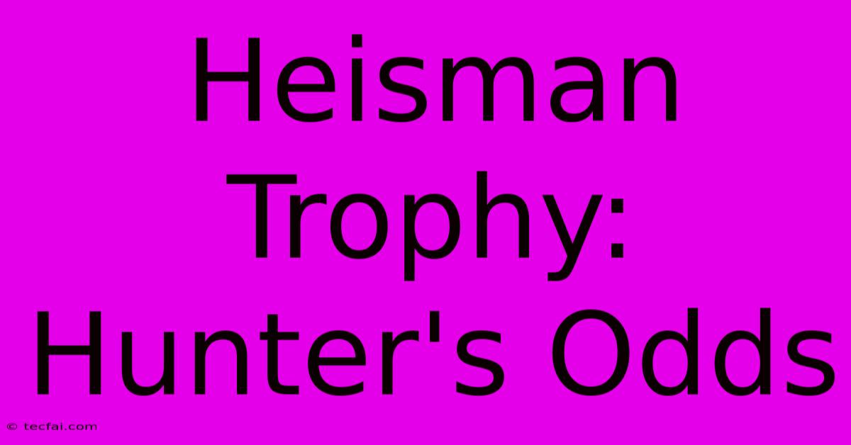 Heisman Trophy: Hunter's Odds