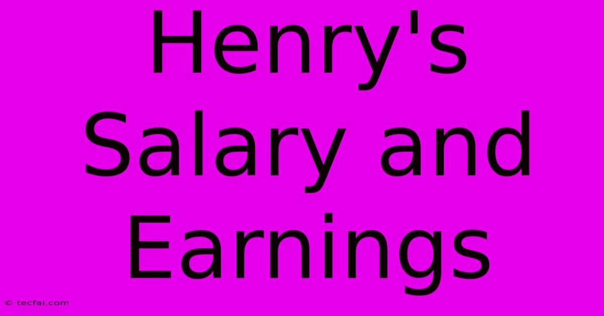 Henry's Salary And Earnings