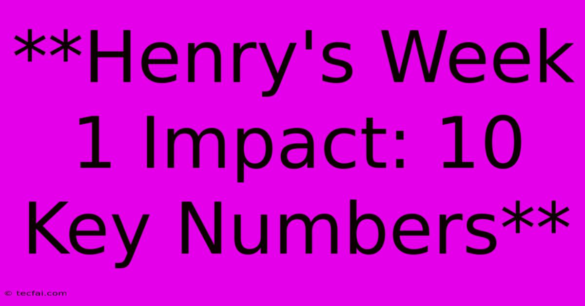 **Henry's Week 1 Impact: 10 Key Numbers** 