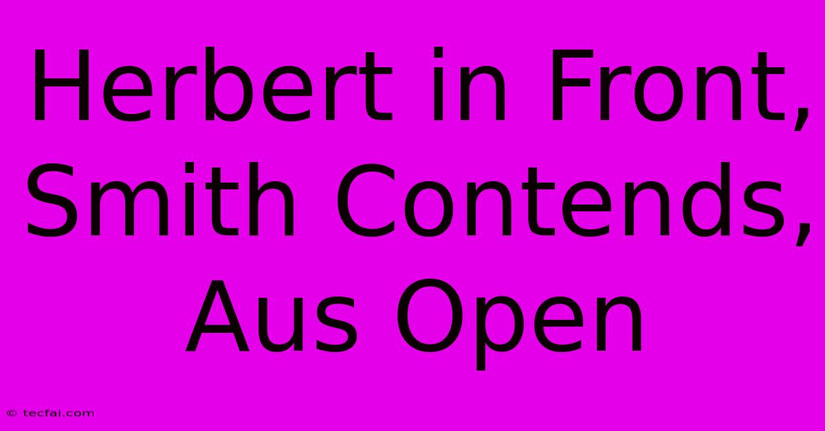 Herbert In Front, Smith Contends, Aus Open