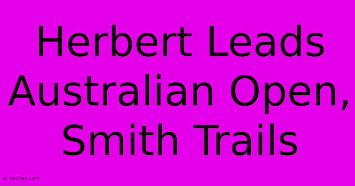 Herbert Leads Australian Open, Smith Trails