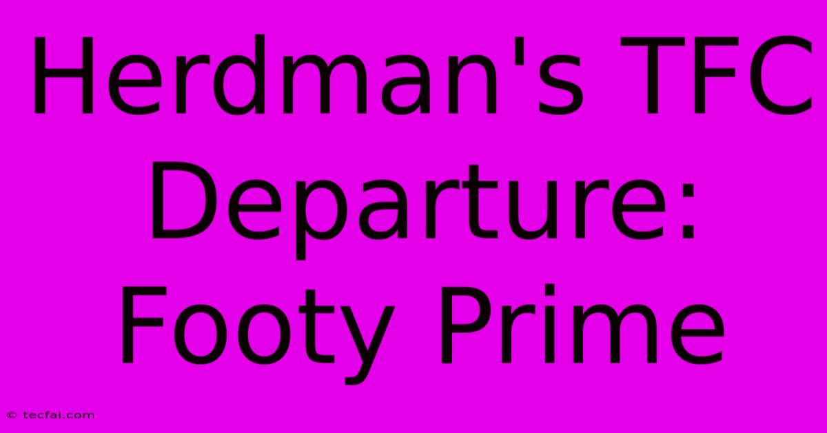 Herdman's TFC Departure: Footy Prime