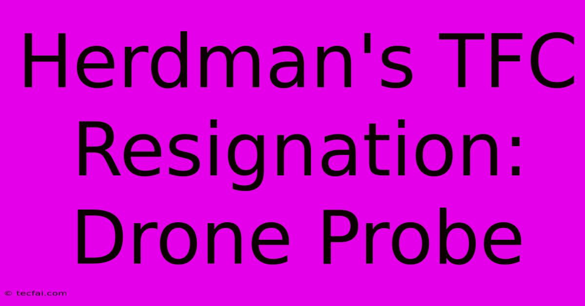 Herdman's TFC Resignation: Drone Probe