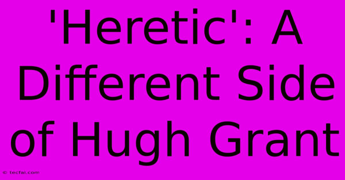 'Heretic': A Different Side Of Hugh Grant 