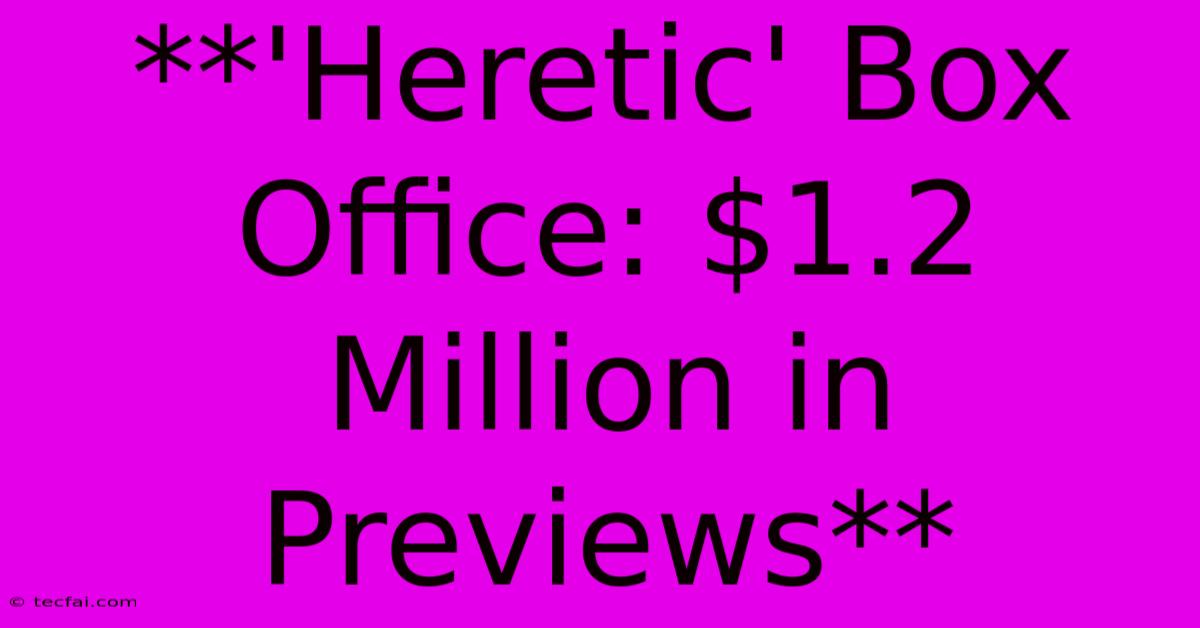 **'Heretic' Box Office: $1.2 Million In Previews**