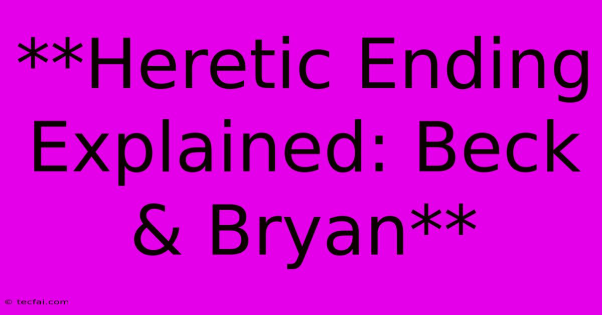 **Heretic Ending Explained: Beck & Bryan**