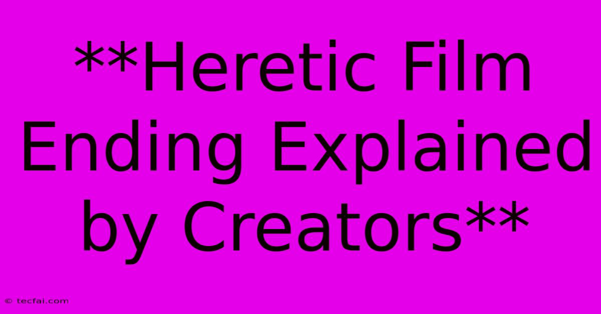 **Heretic Film Ending Explained By Creators** 