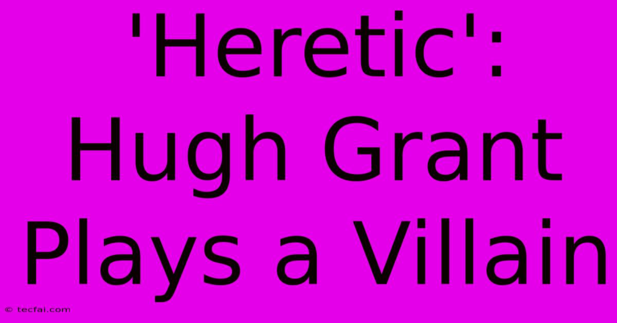 'Heretic': Hugh Grant Plays A Villain