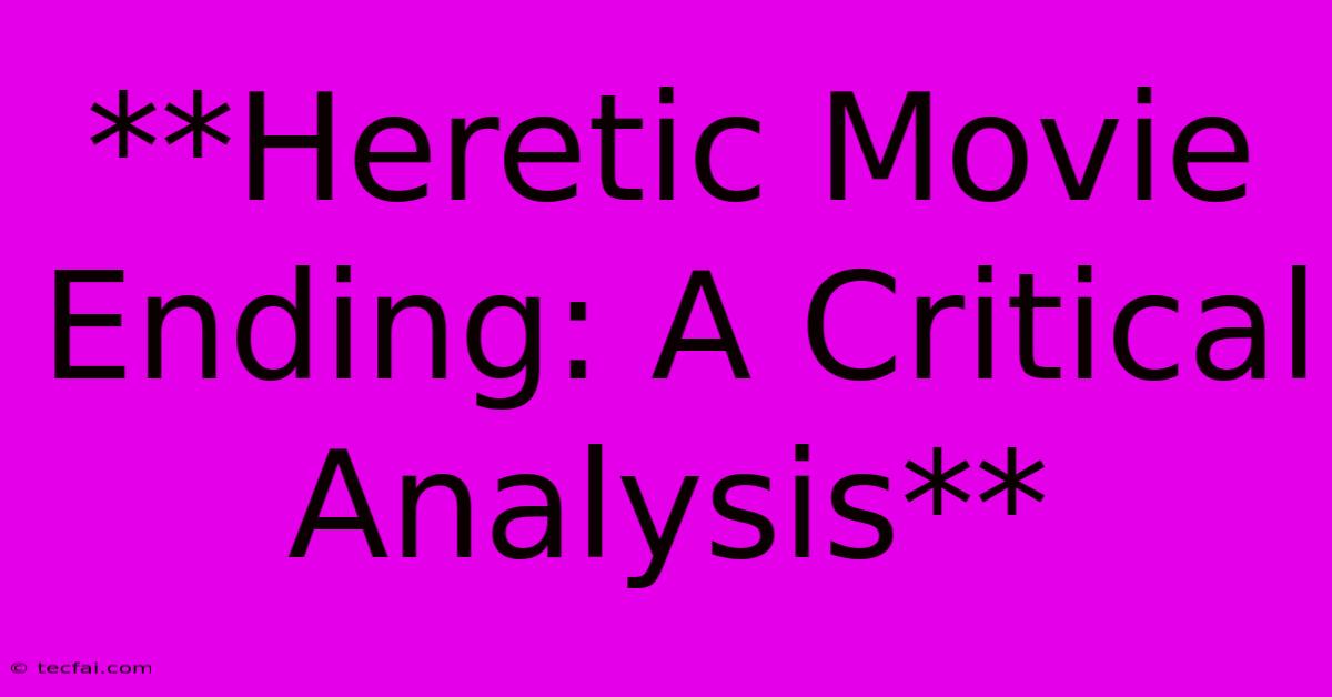 **Heretic Movie Ending: A Critical Analysis**