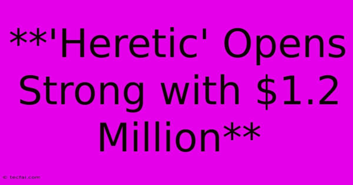 **'Heretic' Opens Strong With $1.2 Million**