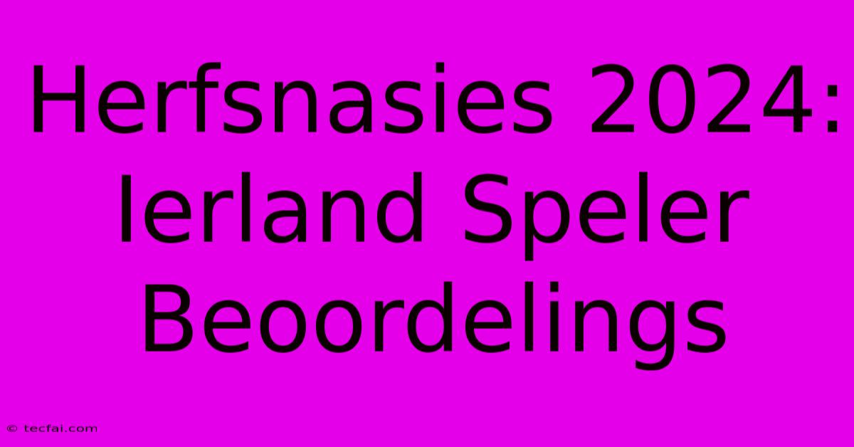 Herfsnasies 2024: Ierland Speler Beoordelings