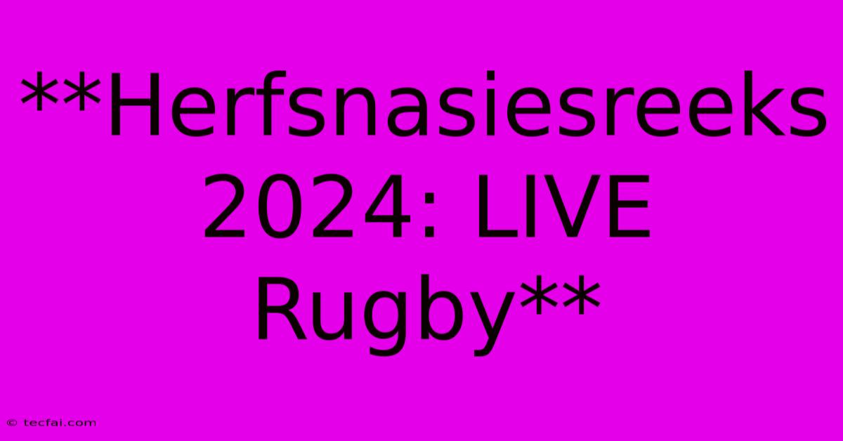 **Herfsnasiesreeks 2024: LIVE Rugby** 